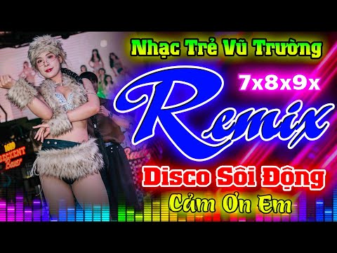 NHẠC TRẺ REMIX SÔI ĐỘNG 7X8X9X - CẢM ƠN EM DISCO -NHẠC TRẺ DISCO REMIX TUYỆT ĐỈNH TEST LOA