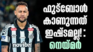 ഫുട്ബോൾ കാണുന്നത് ഇഷ്‌ടമല്ല! : നെയ്മർ | Neymar Jr