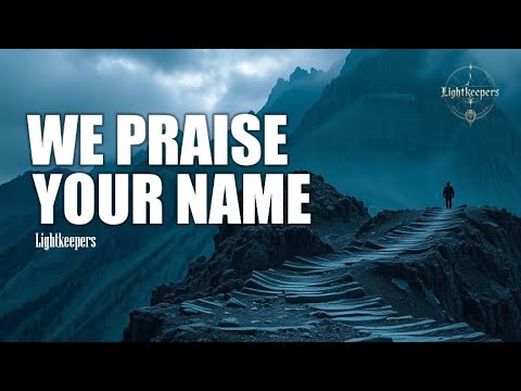 We Praise Your Name – Lightkeepers