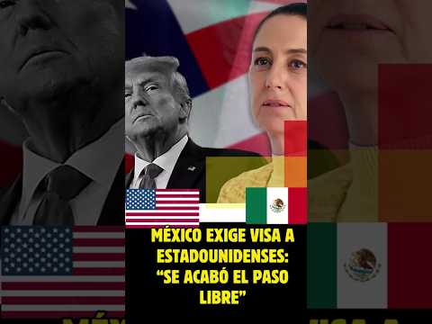 México exige visa a estadounidenses “se acabó el paso libre"
