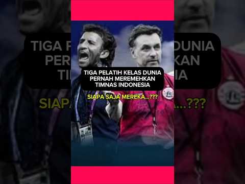 TIGA PELATIH KELAS DUNIA REMEHKAN TIMNAS INDONESIA