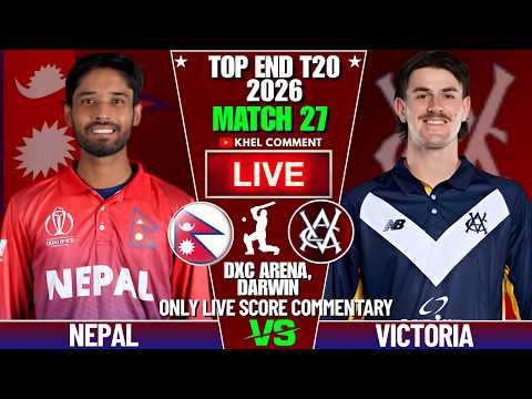 NEPAL A VS VICTORIA MATCH 27TH | TOP END T20 2026 | LIVE SCORE &amp; COMMENTARY | NEP VS VIC