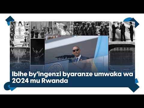 Ibihe by'ingenzi byaranze umwaka wa 2024 mu Rwanda