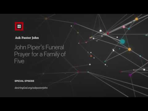 John Piper's Funeral Prayer for a Family of Five // Ask Pastor John