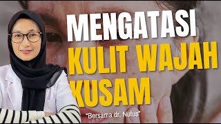 Cara Mudah dan Ampuh Mengatasi Kulit Kusam