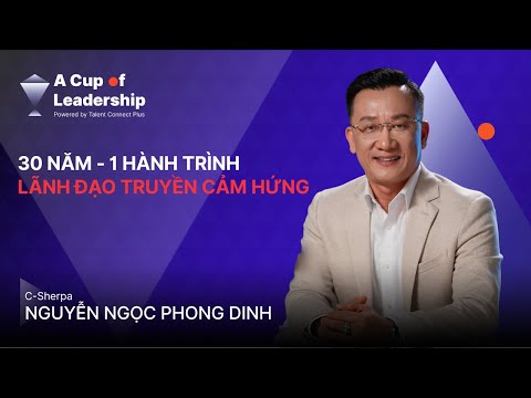 🎙 [A CUP OF LEADERSHIP - TẬP 9] C-SHERPA NGUYỄN NGỌC PHONG DINH – 30 NĂM LÃNH ĐẠO TRUYỀN CẢM HỨNG