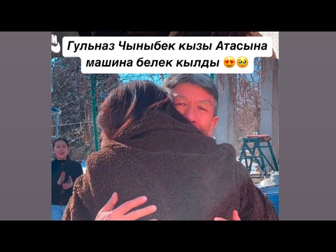 Гульназ Чыныбек кызы Атасына унаа белек кылды 😍