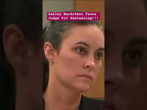 Ashley MacArthur is Sentenced!!!! #justice #crime #trials