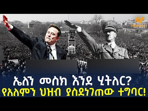 Ethiopia - ኤለን መስክ እንደ ሂትለር? የአለምን ህዝብ ያስደነገጠው ተግባር!