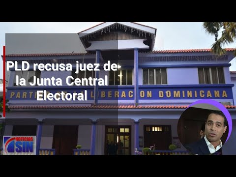 PLD recusa juez de la Junta Central Electoral