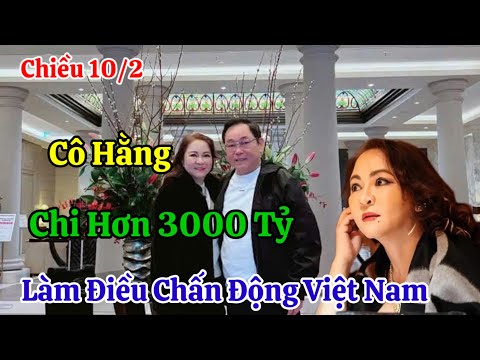 Chiều 10/2 Nóng Cô Hằng Tuyên Bố Chi Hơn 3000 Tỷ Làm Điều Này Tại Việt Nam