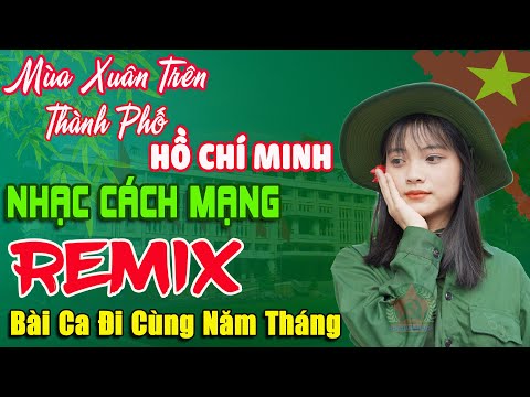 Mùa Xuân Trên Thành Phố Hồ Chí Minh ➤ Lk Nhạc Cách Mạng Tiền Chiến Remix, Bài Ca Đi Cùng Năm Tháng