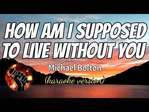 HOW AM I SUPPOSED TO LIVE WITHOUT YOU – MICHAEL BOLTON (karaoke version)