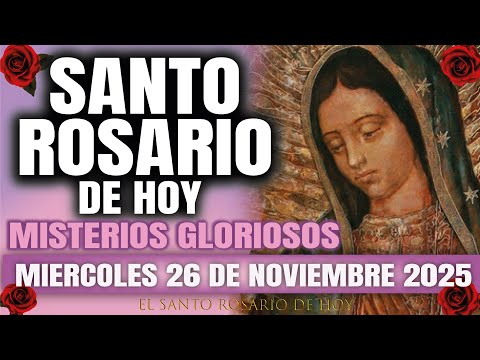 EL SANTO ROSARIO DE HOY MIERCOLES 26 DE NOVIEMBRE 2025 MISTERIOS GLORIOSOS – EL SANTO ROSARIO DE HOY