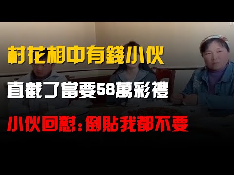 村花相中有錢小夥,直截了當要58萬彩禮,小夥回懟:倒貼我都不要