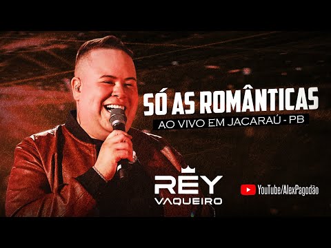 REY VAQUEIRO SÓ AS ROMÂNTICAS AO VIVO EM JACARAÚ - PB