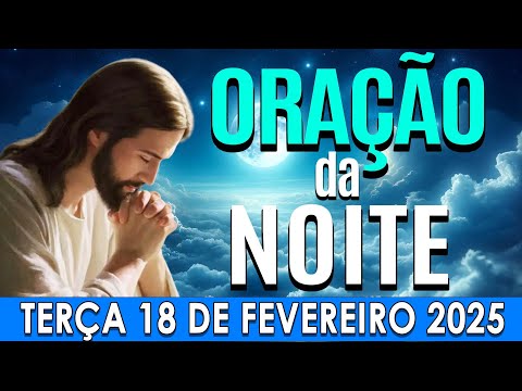 🌙ORAÇÃO DA NOITE DE HOJE Terça-feira, 18 DE FEVEREIRO DE 2025 | CURA E LIBERTAÇÃO🌛