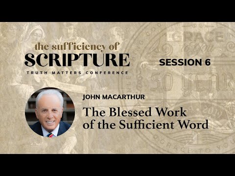 Session 6: The Blessed Work of the Sufficient Word (John MacArthur)