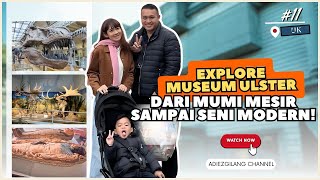 EXPLORE MUSEUM ULSTER, DARI MUMI SAMPAI SENI MODERN!!