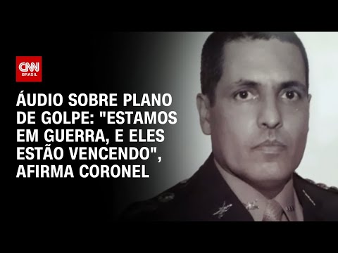 Áudio sobre plano de golpe: “Estamos em guerra, e eles estão vencendo”, diz coronel | BASTIDORES CNN