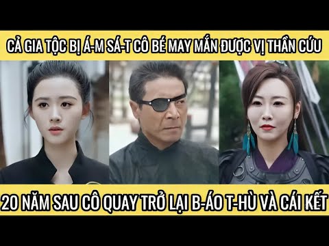 Cả gia tộc bị đ-ồ s-át cô bé may mắn được thần cứu, 20 năm sau cô quay lại đòi lại tất cả