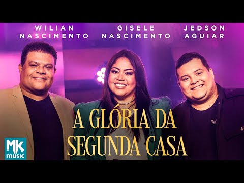 Gisele Nascimento, Jedson Aguiar e Wilian Nascimento - A Glória da Segunda Casa (Clipe MK Music)