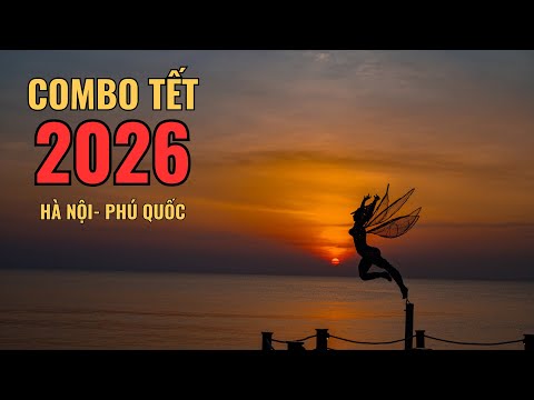 (18) Combo Tết 2026 Hà Nội- Phú Quốc Cho Đoàn Gia Đình, Bạn Bè Từ 6-8 Người