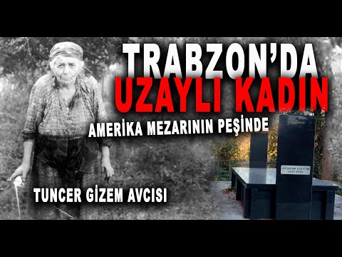 TRABZON'DA UZAYLI KADININ MEZARI - AMERİKA PEŞİNDE - UZAYLI MEYVEŞ NİNE