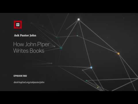 How John Piper Writes Books // Ask Pastor John