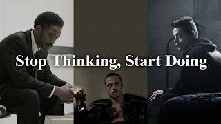 Stop Thinking, Start Doing.