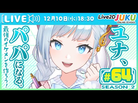 第64回　ユナ、パパになる。Season2【Live2DJUKU】