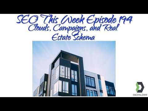 SEO This Week Episode 194 - Real Estate Schema, Clouds, and Campaigns