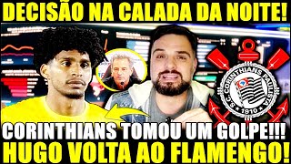 PLANTÃO BOMBA!! DECISÃO NA CALADA DA NOITE! CORINTHIANS TOMOU UM GOLPE! HUGO DE VOLTA AO FLAMENGO!