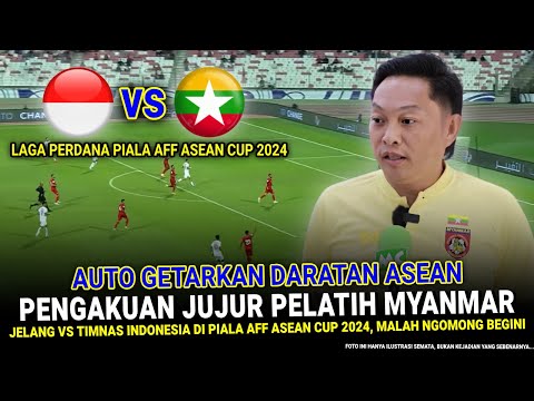๐ด KENA MENTAL DULUAN !! Pelatih Myanmar Diluar Dugaan NGOMONG ANEH Begini Jelang vs Timnas Indonesia
