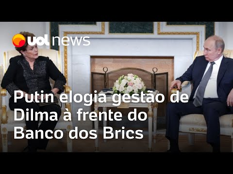 Putin elogia gestão de Dilma Rousseff à frente do Banco dos Brics e diz que ligará para Lula