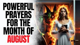 POWERFUL PRAYERS For The MONTH OF AUGUST (PROTECTS ALL God Gave You)