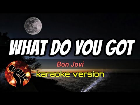 WHAT DO YOU GOT – BON JOVI (karaoke version)