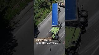 Vuelca Tráiler en la México-Toluca