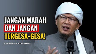 KH. ABDULLAH GYMNASTIAR | JANGAN MARAH DAN JANGAN TERGESA-GESA!