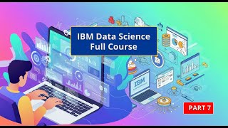 Data Science Full Course | Complete Data Science Full Course For Beginners IBM [PART 7]