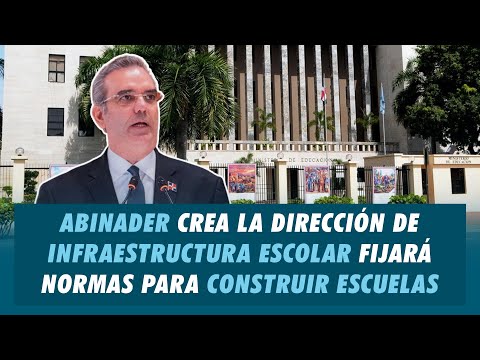 Abinader crea la dirección de infraestructura escolar | Matinal