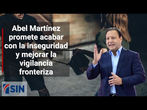 Abel Martínez promete acabar con la inseguridad y mejorar la vigilancia fronteriza
