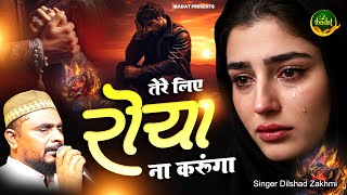 🥀तेरे लिए रोया ना करूंगा 😭2025 New Sad Ghazal💔Dard Bhari Ghazal - Dilshad Zakhmi New Ghazal 2025
