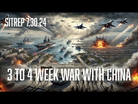 3 to 4 Week War with China?! SITREP 7.30.24