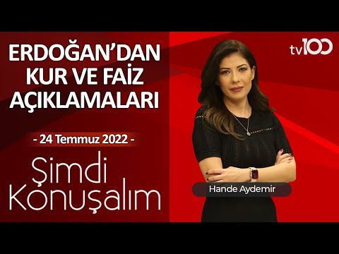 Erdoğan'dan Kur ve Faiz Açıklamaları - Hande Aydemir ile Şimdi Konuşalım - 24 Temmuz 2022