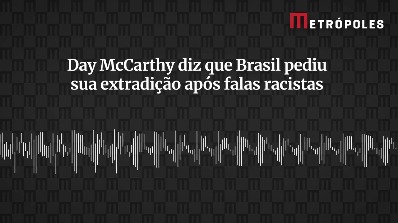 Day McCarthy diz que Brasil pediu sua extradição após falas racistas