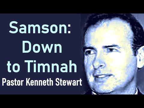 Samson: Down To Timnah - Pastor Kenneth Stewart Sermon