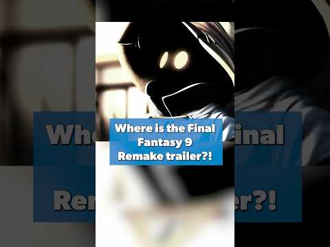 Where is the Final Fantasy 9 Remake Trailer?
