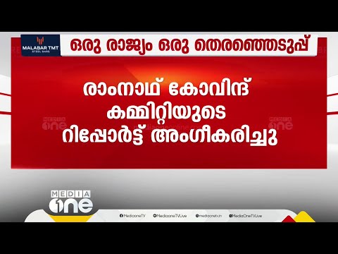 ഒരു രാജ്യം ഒരു തെരഞ്ഞെടുപ്പ്; രാംനാഥ് കോവിന്ദ് കമ്മിറ്റിയുടെ റിപ്പോര്‍ട്ട് അംഗീകരിച്ചു