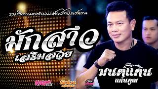 รวมเต้ย💥มักสาวเสริมสวย/เตรียมใจอภัยน้อง /ชาติหน้าฮักอ้ายเด้อ (Audio)#มนต์แคนแก่นคูน แสดงสด